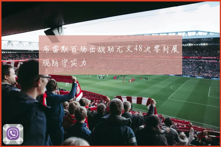 布雷默百场出战助尤文48次零封展现防守实力