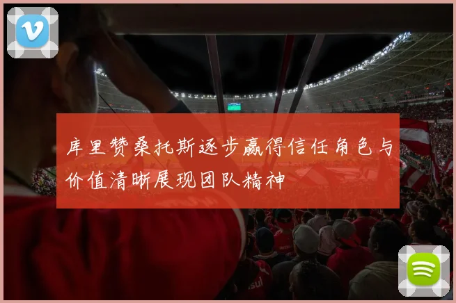 库里赞桑托斯逐步赢得信任角色与价值清晰展现团队精神