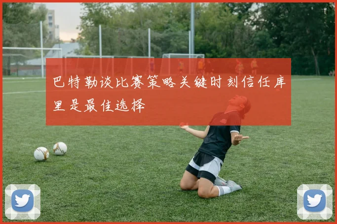 巴特勒谈比赛策略关键时刻信任库里是最佳选择
